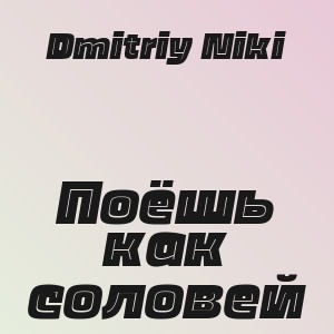 Dmitriy Niki - Поёшь как соловей