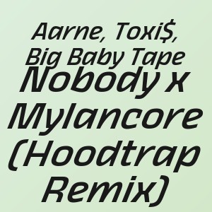 Aarne, Toxi$, Big Baby Tape - Nobody x Mylancore (Hoodtrap Remix)