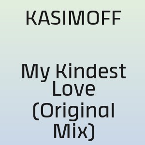 KASIMOFF - My Kindest Love (Original Mix)
