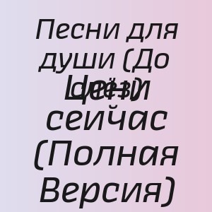 Песни для души (До слёз) - Цени сейчас (Полная Версия)