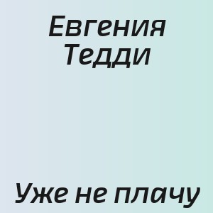 Евгения Тедди - Уже не плачу