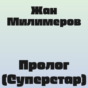 Жан Милимеров - Пролог (Суперстар)