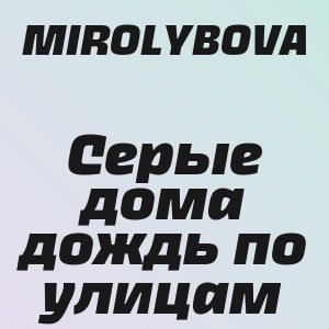 MIROLYBOVA - Серые дома дождь по улицам