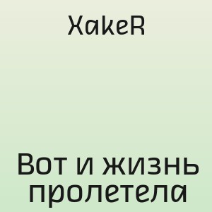 XakeR - Вот и жизнь пролетела