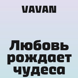 VAVAN - Любовь рождает чудеса