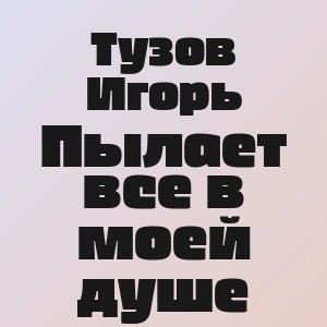 Тузов Игорь - Пылает все в моей душе
