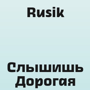 Rusik - Слышишь Дорогая