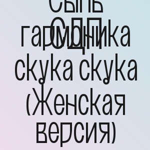 СДП - Сыпь гармоника скука скука (Женская версия)
