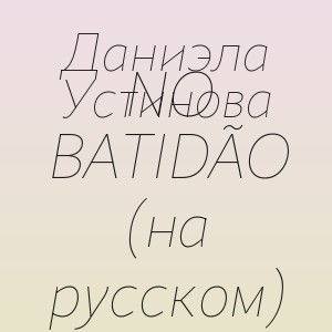 Даниэла Устинова - NO BATIDÃO (на русском)