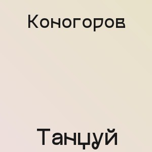 Коногоров - Танцуй