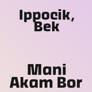 Ippocik, Bek - Mani Akam Bor