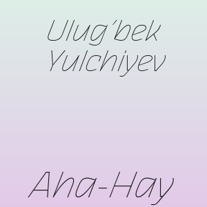 Ulug’bek Yulchiyev - Aha-Hay
