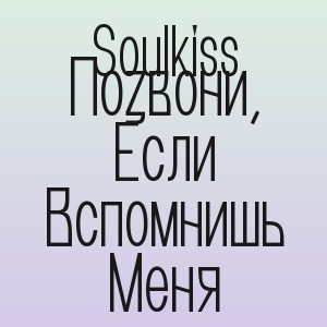 Soulkiss - Позвони, Если Вспомнишь Меня