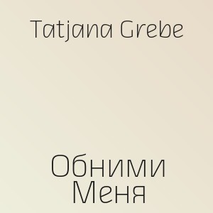 Tatjana Grebe - Обними Меня