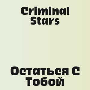 Criminal Stars - Остаться С Тобой