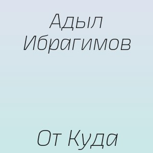 Адыл Ибрагимов - От Куда