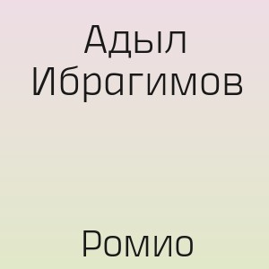 Адыл Ибрагимов - Ромио