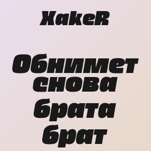 XakeR - Обнимет снова брата брат