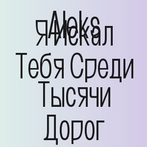 Aleks - Я Искал Тебя Среди Тысячи Дорог