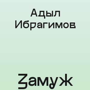 Адыл Ибрагимов - Замуж