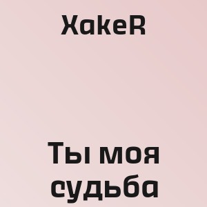 XakeR - Ты моя судьба