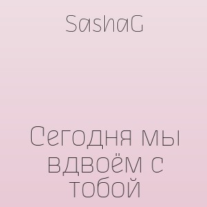 SashaG - Сегодня мы вдвоём с тобой