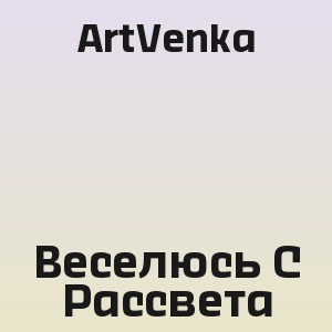 ArtVenka - Веселюсь С Рассвета