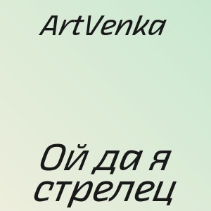 ArtVenka - Ой да я стрелец