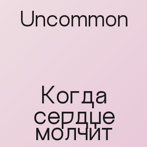 Uncommon - Когда сердце молчит