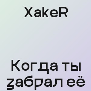 XakeR - Когда ты забрал её