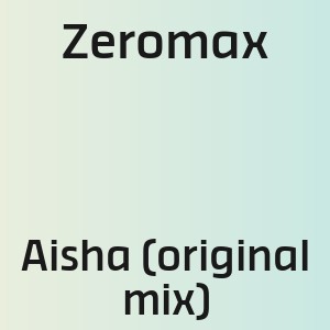 Zeromax - Aisha (original mix)