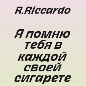 R.Riccardo - Я помню тебя в каждой своей сигарете