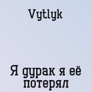 Vytlyk - Я дурак я её потерял