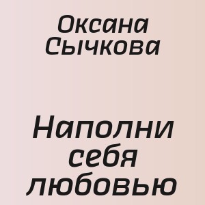 Оксана Сычкова - Наполни себя любовью