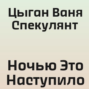Цыган Ваня Спекулянт - Ночью Это Наступило