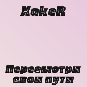 XakeR - Пересмотри свои пути