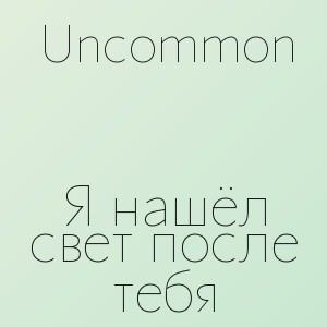 Uncommon - Я нашёл свет после тебя