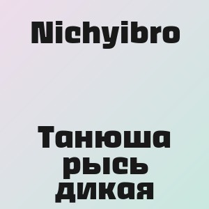 Nichyibro - Танюша рысь дикая