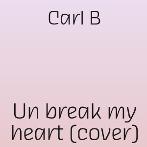 Carl B - Un break my heart (cover)