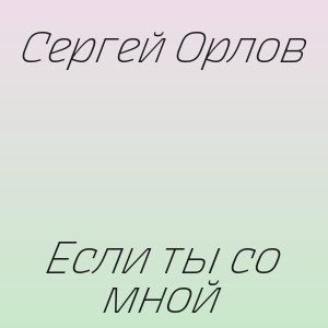 Сергей Орлов - Если ты со мной
