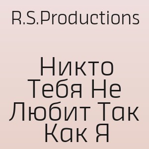 R.S.Productions - Никто Тебя Не Любит Так Как Я