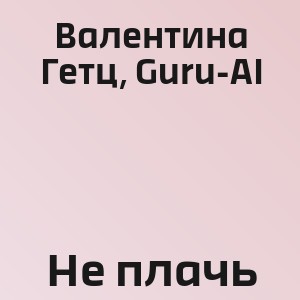 Валентина Гетц, Guru-AI - Не плачь