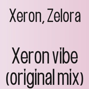 Xeron, Zelora - Xeron vibe (original mix)