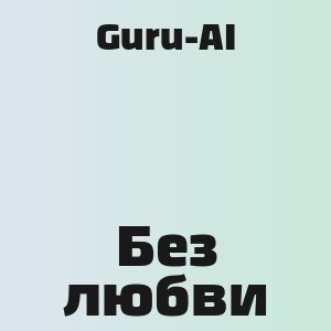 Guru-AI - Без любви