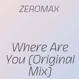 ZEROMAX - Where Are You (Original Mix)