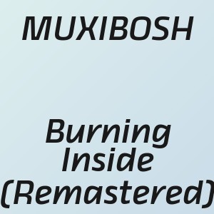 MUXIBOSH - Burning Inside (Remastered)