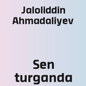 Jaloliddin Ahmadaliyev - Sen turganda