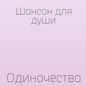 Шансон для души - Одиночество