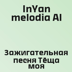 InYan melodia AI - Зажигательная песня Тёща моя