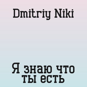 Dmitriy Niki - Я знаю что ты есть
